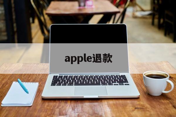 apple退款(apple退款不符合退款条件)